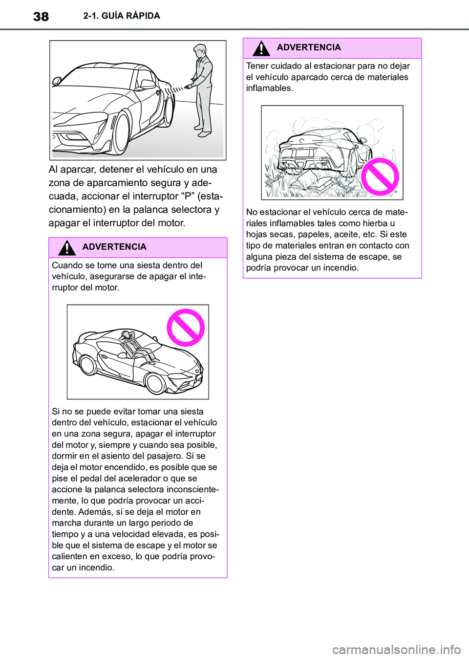 TOYOTA SUPRA 2019  Manuale de Empleo (in Spanish) 38
Supra Owners Manual_ES
2-1. GUÍA RÁPIDA
Al aparcar, detener el vehículo en una 
zona de aparcamiento segura y ade-
cuada, accionar el interruptor “P” (esta-
cionamiento) en la palanca selec