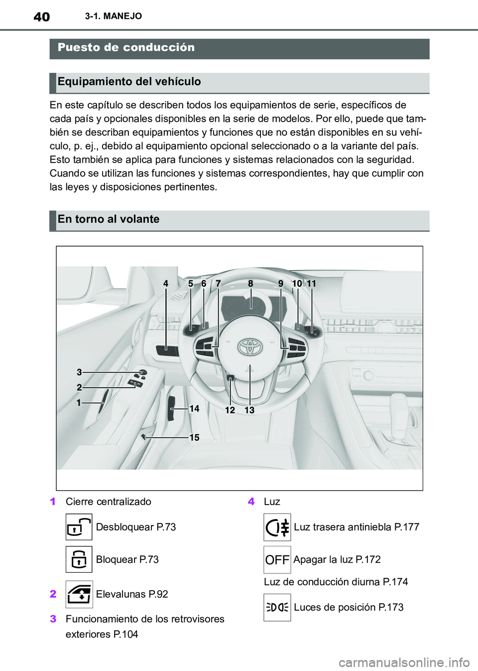 TOYOTA SUPRA 2019  Manuale de Empleo (in Spanish) 40
Supra Owners Manual_ES
3-1. MANEJO
3-1.MANEJO
En este capítulo se describen todos los equipamientos de serie, específicos de 
cada país y opcionales disponibles en la serie de modelos. Por ello
