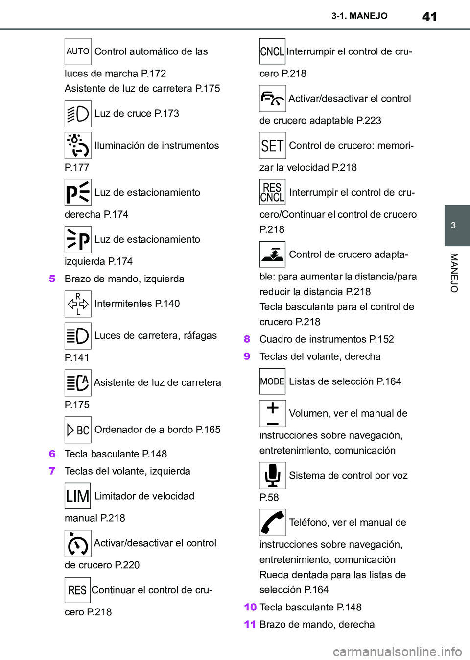TOYOTA SUPRA 2019  Manuale de Empleo (in Spanish) 41
3
Supra Owners Manual_ES
3-1. MANEJO
MANEJO
 Control automático de las 
luces de marcha P.172
Asistente de luz de carretera P.175
 Luz de cruce P.173
 Iluminación de instrumentos 
P.177
 Luz de 