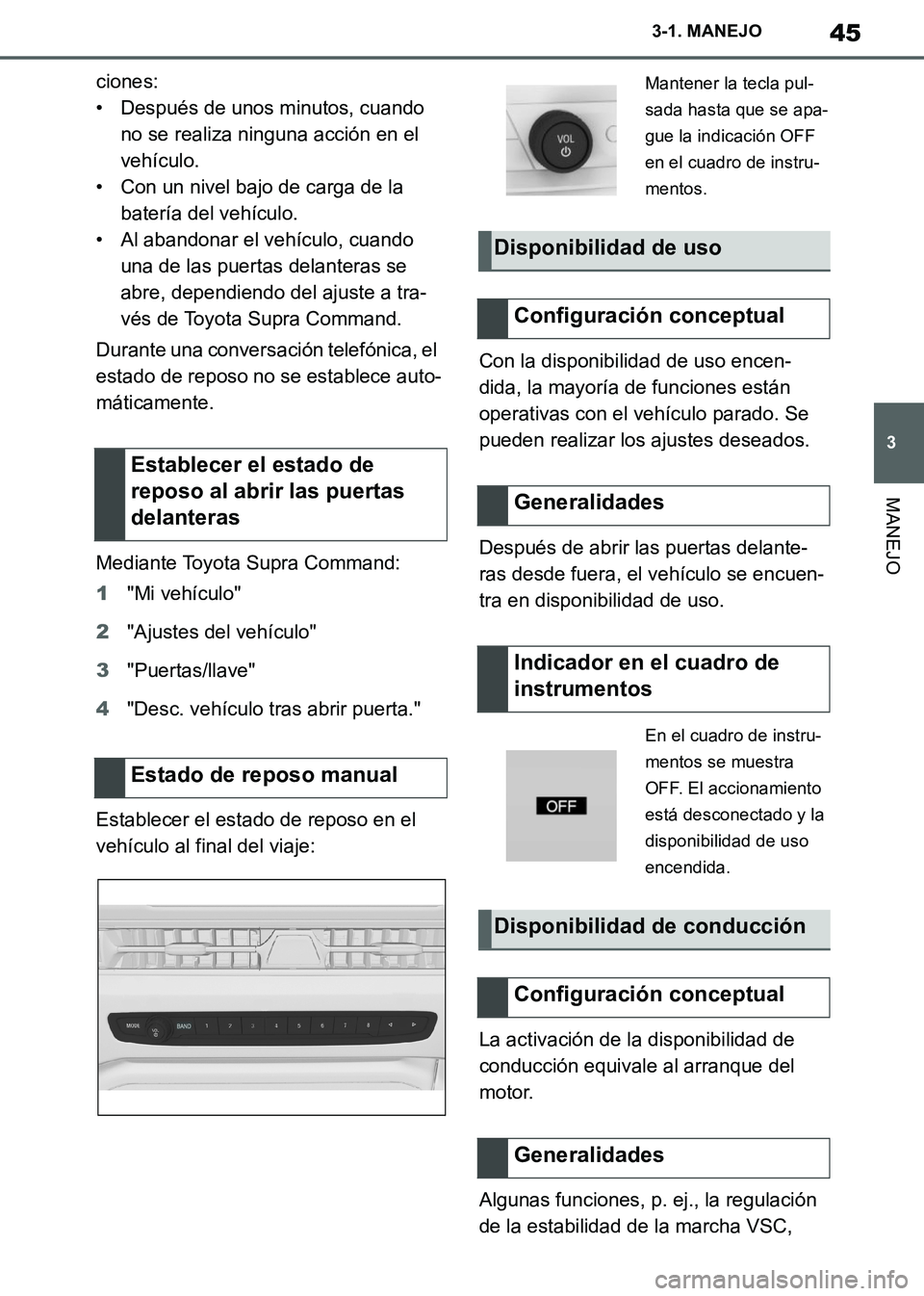 TOYOTA SUPRA 2019  Manuale de Empleo (in Spanish) 45
3
Supra Owners Manual_ES
3-1. MANEJO
MANEJO
ciones:
• Después de unos minutos, cuando 
no se realiza ninguna acción en el 
vehículo.
• Con un nivel bajo de carga de la 
batería del vehícu