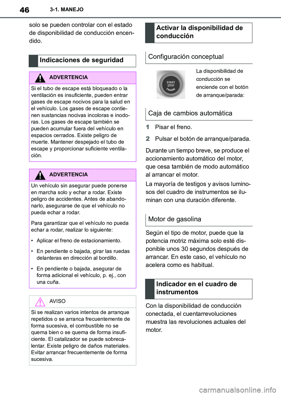 TOYOTA SUPRA 2019  Manuale de Empleo (in Spanish) 46
Supra Owners Manual_ES
3-1. MANEJO
solo se pueden controlar con el estado 
de disponibilidad de conducción encen-
dido.
1Pisar el freno.
2Pulsar el botón de arranque/parada.
Durante un tiempo br