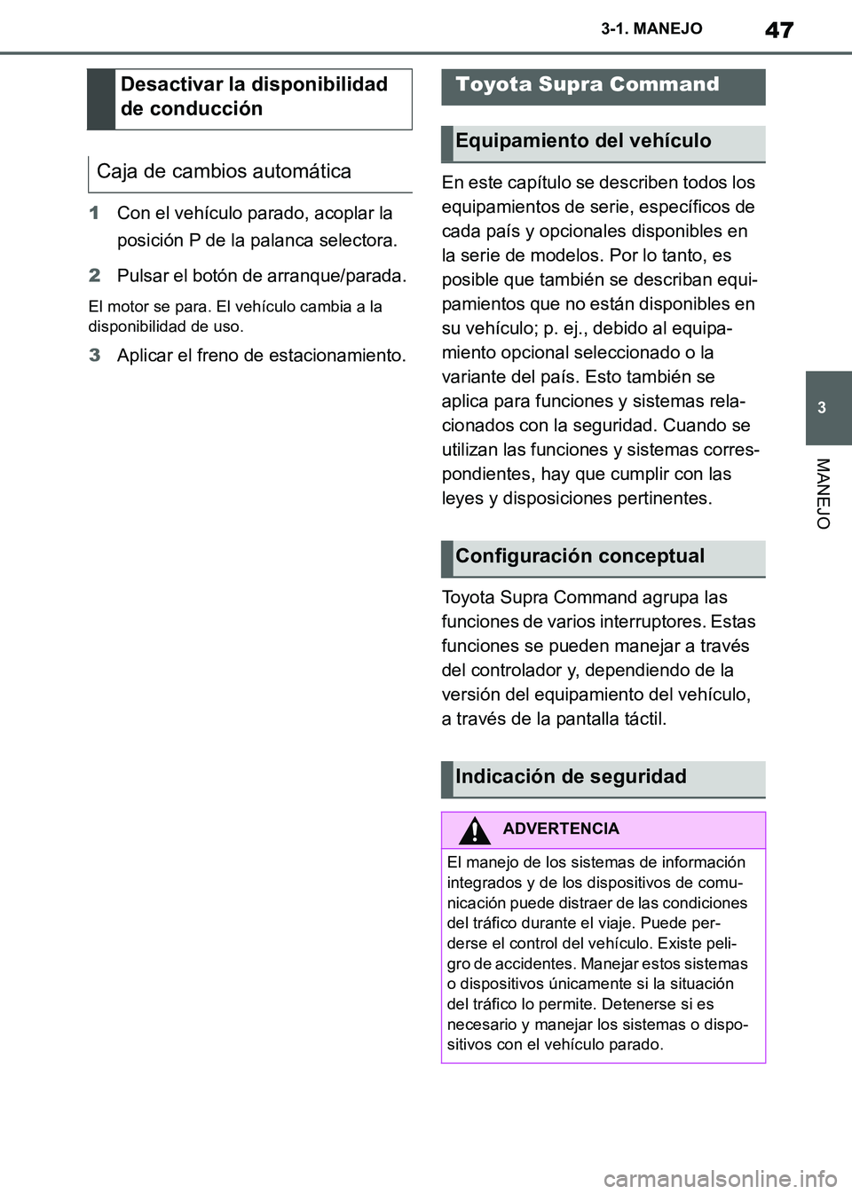 TOYOTA SUPRA 2019  Manuale de Empleo (in Spanish) 47
3
Supra Owners Manual_ES
3-1. MANEJO
MANEJO
1Con el vehículo parado, acoplar la 
posición P de la palanca selectora.
2Pulsar el botón de arranque/parada.
El motor se para. El vehículo cambia a