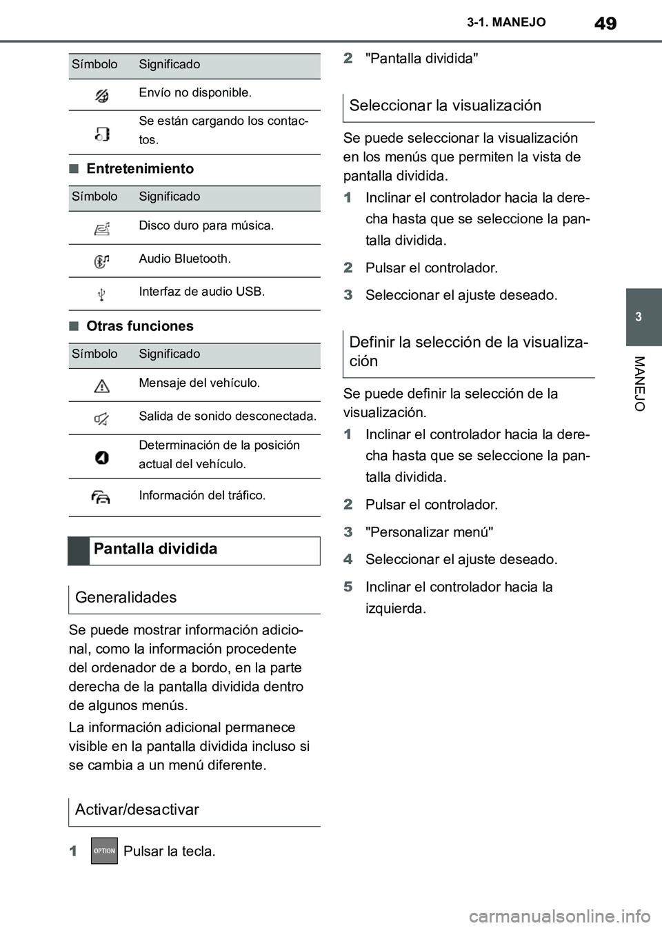 TOYOTA SUPRA 2019  Manuale de Empleo (in Spanish) 49
3
Supra Owners Manual_ES
3-1. MANEJO
MANEJO
■Entretenimiento
■Otras funciones
Se puede mostrar información adicio-
nal, como la información procedente 
del ordenador de a bordo, en la parte 