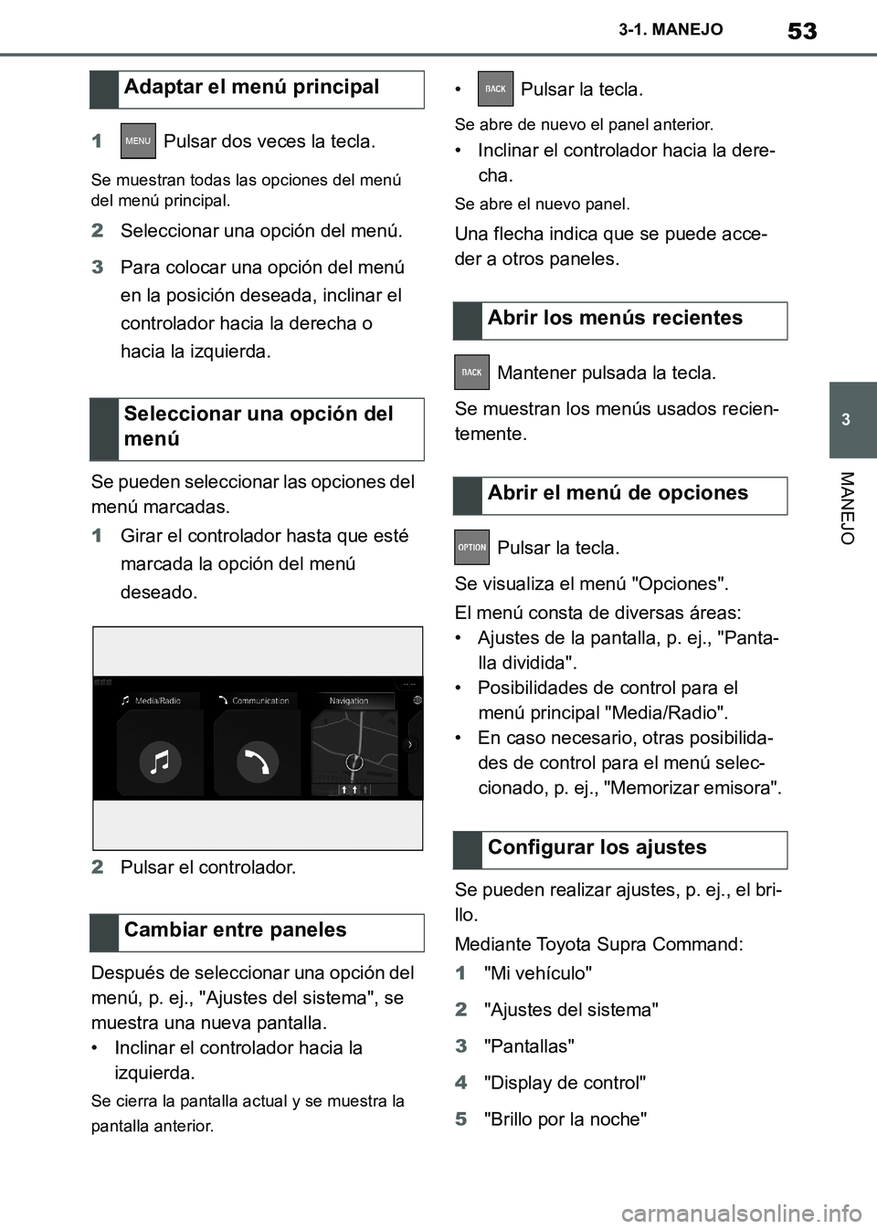 TOYOTA SUPRA 2019  Manuale de Empleo (in Spanish) 53
3
Supra Owners Manual_ES
3-1. MANEJO
MANEJO
1 Pulsar dos veces la tecla.
Se muestran todas las opciones del menú 
del menú principal.
2Seleccionar una opción del menú.
3Para colocar una opció
