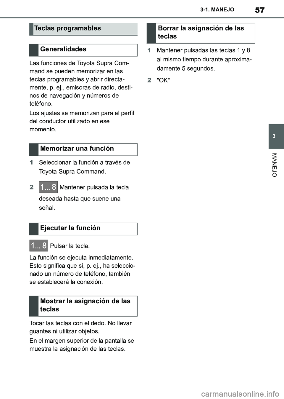 TOYOTA SUPRA 2019  Manuale de Empleo (in Spanish) 57
3
Supra Owners Manual_ES
3-1. MANEJO
MANEJO
Las funciones de Toyota Supra Com-
mand se pueden memorizar en las 
teclas programables y abrir directa-
mente, p. ej., emisoras de radio, desti-
nos de