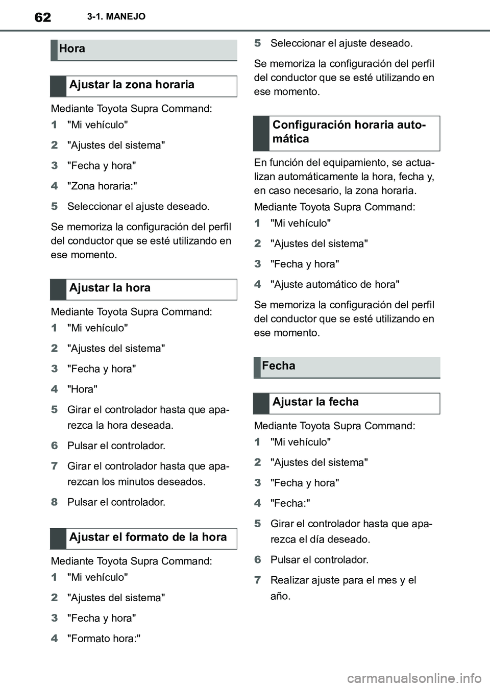 TOYOTA SUPRA 2019 Manuale de Empleo (in Spanish) 62
Supra Owners Manual_ES
3-1. MANEJO
Mediante Toyota Supra Command:
1"Mi vehículo"
2"Ajustes del sistema"
3"Fecha y hora"
4"Zona horaria:"
5Seleccionar el ajuste deseado.
Se memoriza la configuraci TOYOTA SUPRA 2019 Manuale de Empleo (in Spanish) 62
Supra Owners Manual_ES
3-1. MANEJO
Mediante Toyota Supra Command:
1"Mi vehículo"
2"Ajustes del sistema"
3"Fecha y hora"
4"Zona horaria:"
5Seleccionar el ajuste deseado.
Se memoriza la configuraci