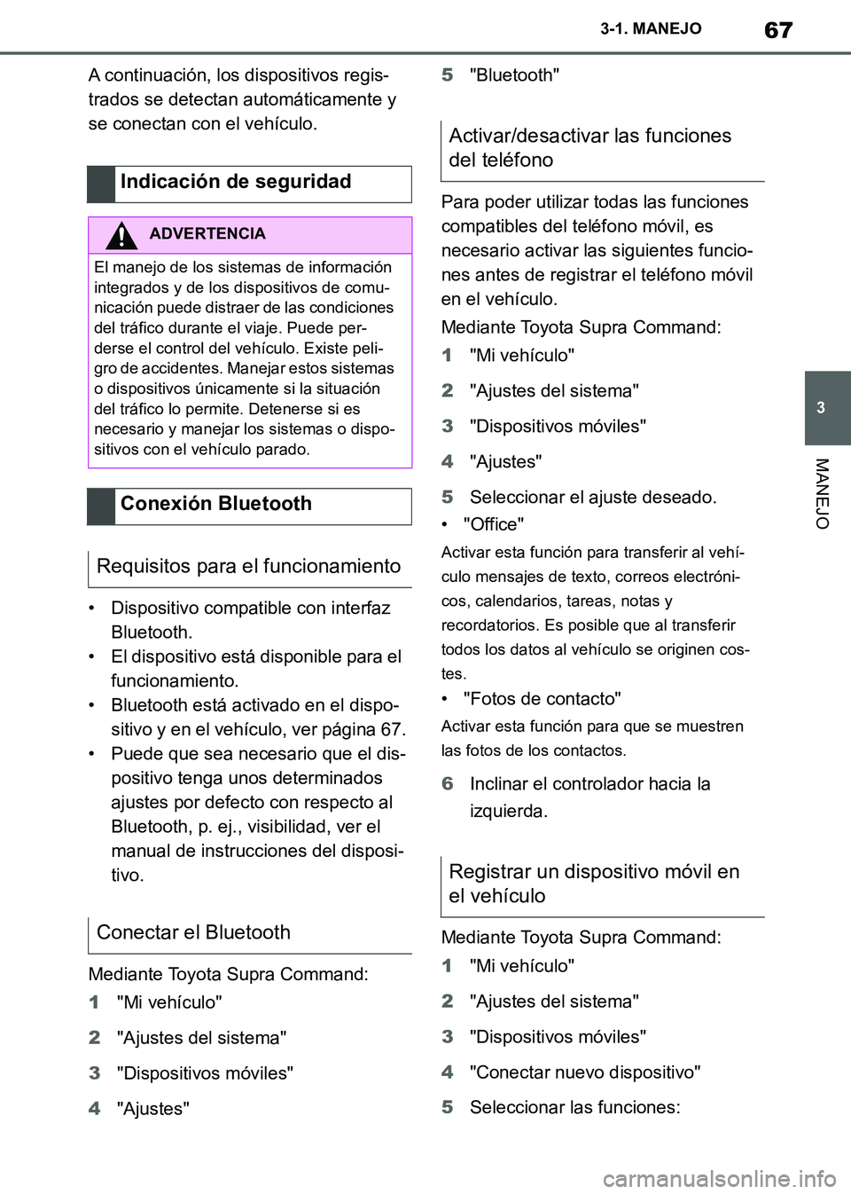 TOYOTA SUPRA 2019 Manuale de Empleo (in Spanish) 67
3
Supra Owners Manual_ES
3-1. MANEJO
MANEJO
A continuación, los dispositivos regis-
trados se detectan automáticamente y
se conectan con el vehículo.
• Dispositivo compatible con interfaz
B TOYOTA SUPRA 2019 Manuale de Empleo (in Spanish) 67
3
Supra Owners Manual_ES
3-1. MANEJO
MANEJO
A continuación, los dispositivos regis-
trados se detectan automáticamente y
se conectan con el vehículo.
• Dispositivo compatible con interfaz
B