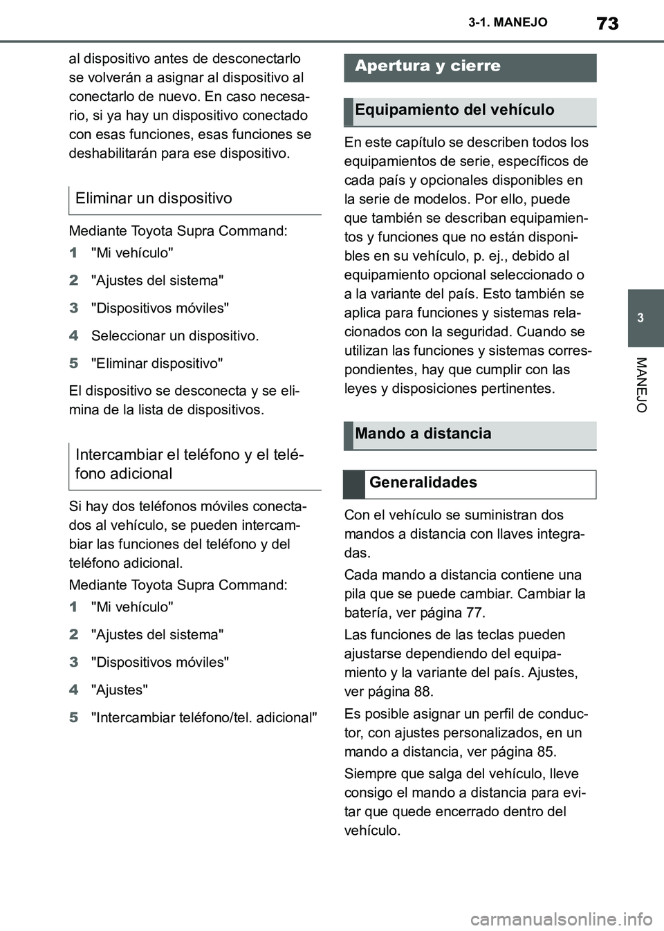 TOYOTA SUPRA 2019  Manuale de Empleo (in Spanish) 73
3
Supra Owners Manual_ES
3-1. MANEJO
MANEJO
al dispositivo antes de desconectarlo 
se volverán a asignar al dispositivo al 
conectarlo de nuevo. En caso necesa-
rio, si ya hay un dispositivo cone