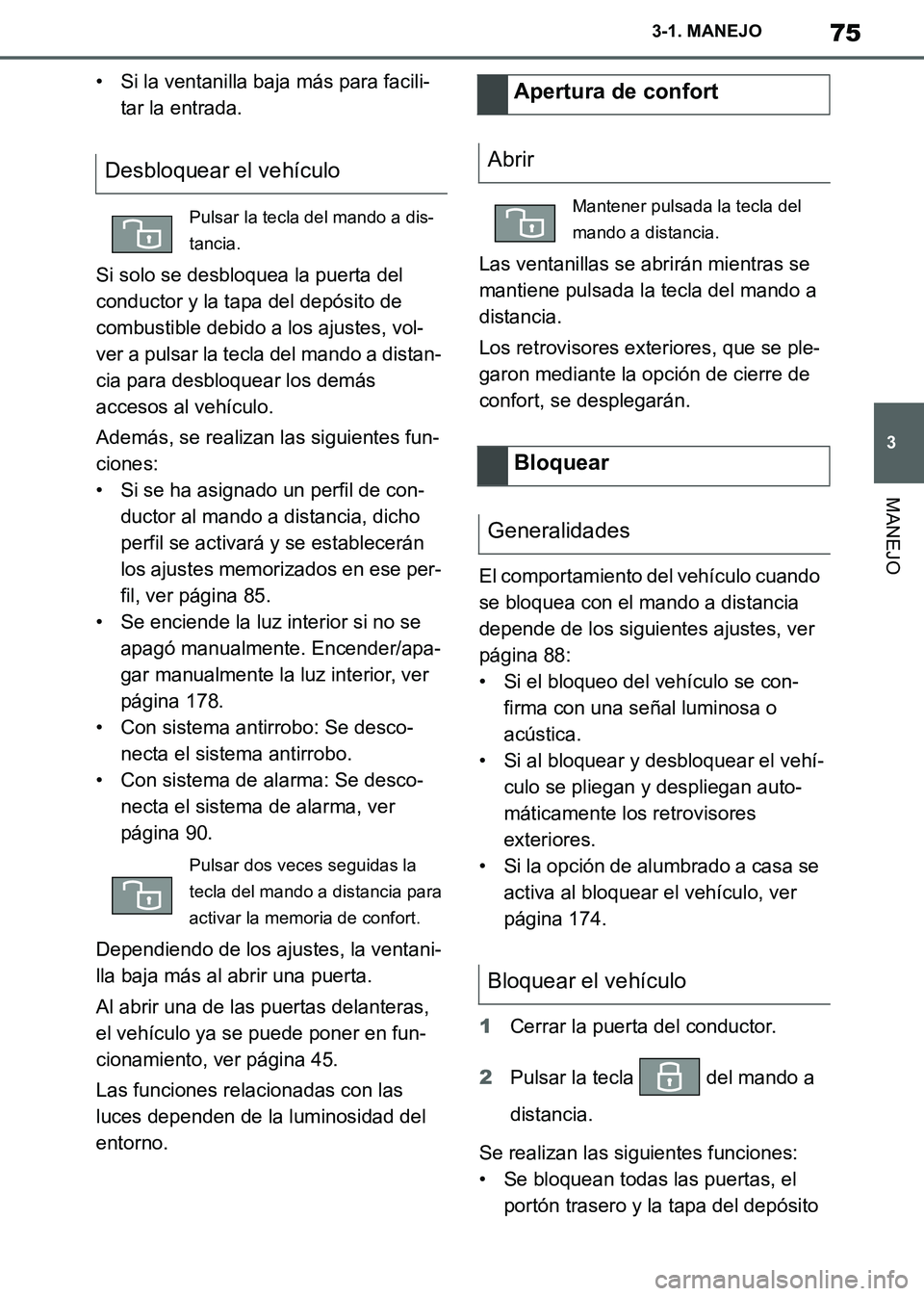 TOYOTA SUPRA 2019  Manuale de Empleo (in Spanish) 75
3
Supra Owners Manual_ES
3-1. MANEJO
MANEJO
• Si la ventanilla baja más para facili-
tar la entrada.
Si solo se desbloquea la puerta del 
conductor y la tapa del depósito de 
combustible debid