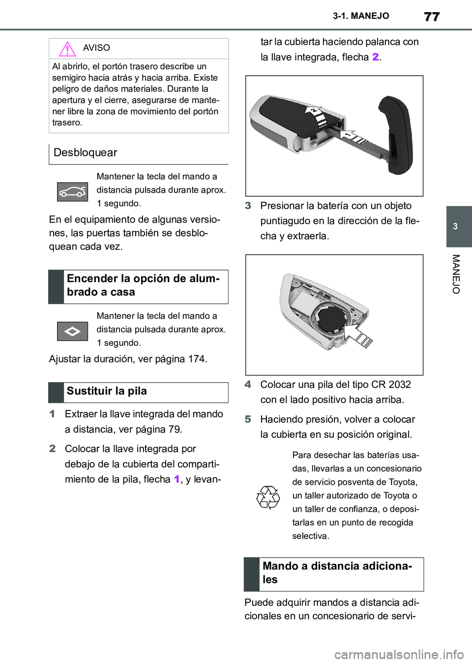 TOYOTA SUPRA 2019  Manuale de Empleo (in Spanish) 77
3
Supra Owners Manual_ES
3-1. MANEJO
MANEJO
En el equipamiento de algunas versio-
nes, las puertas también se desblo-
quean cada vez.
Ajustar la duración, ver página 174.
1Extraer la llave inte