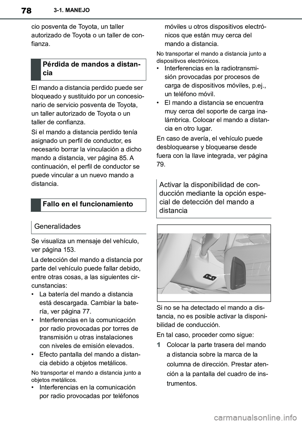 TOYOTA SUPRA 2019  Manuale de Empleo (in Spanish) 78
Supra Owners Manual_ES
3-1. MANEJO
cio posventa de Toyota, un taller 
autorizado de Toyota o un taller de con-
fianza.
El mando a distancia perdido puede ser 
bloqueado y sustituido por un concesi