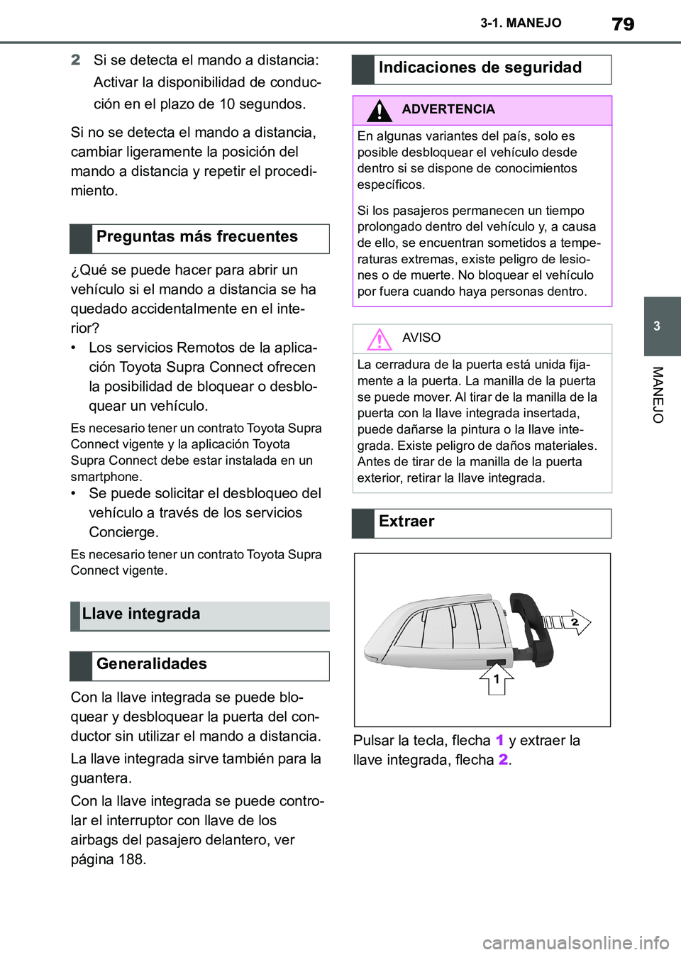 TOYOTA SUPRA 2019  Manuale de Empleo (in Spanish) 79
3
Supra Owners Manual_ES
3-1. MANEJO
MANEJO
2Si se detecta el mando a distancia: 
Activar la disponibilidad de conduc-
ción en el plazo de 10 segundos.
Si no se detecta el mando a distancia, 
cam