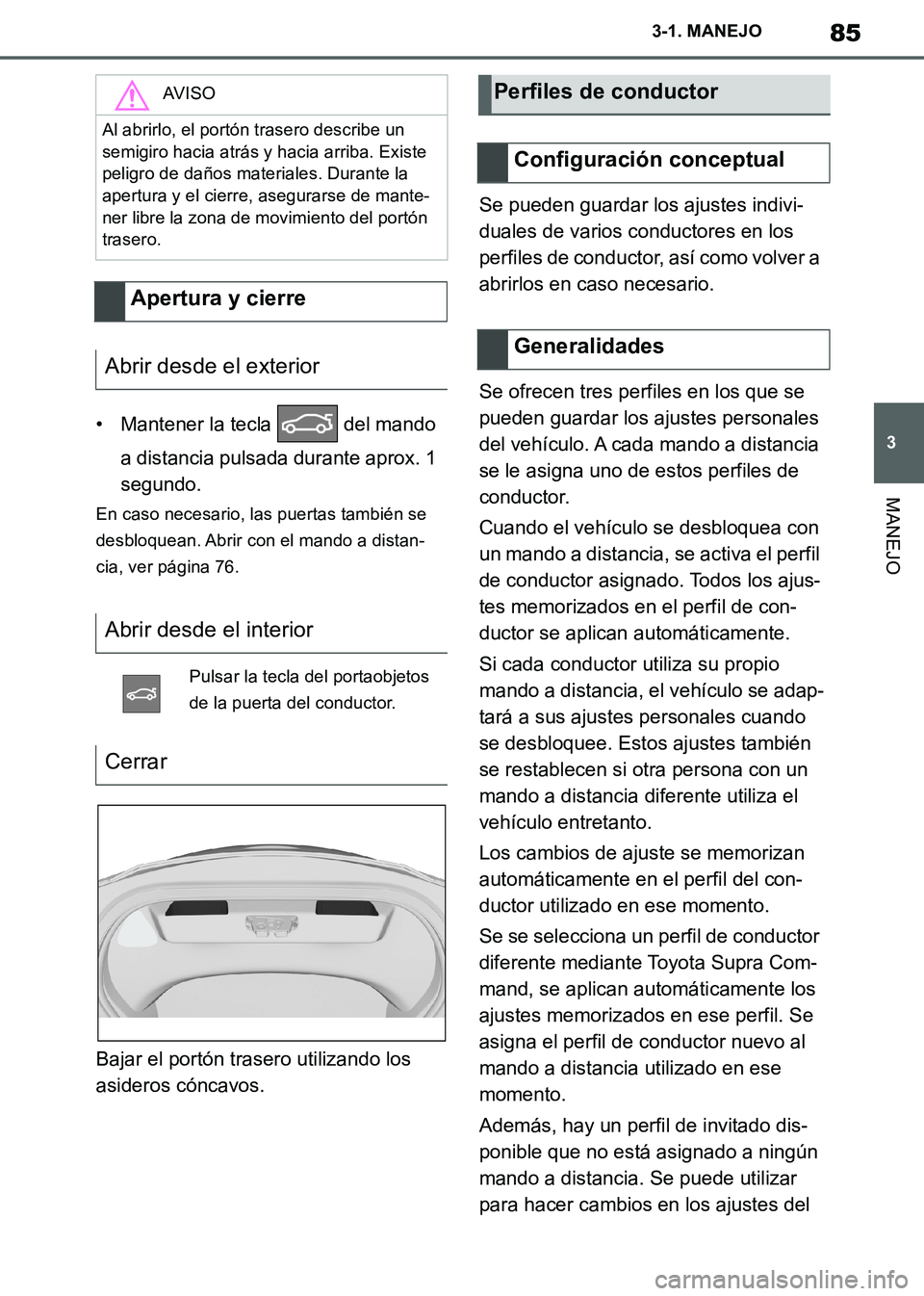 TOYOTA SUPRA 2019 Manuale de Empleo (in Spanish) 85
3
Supra Owners Manual_ES
3-1. MANEJO
MANEJO
• Mantener la tecla del mando
a distancia pulsada durante aprox. 1
segundo.
En caso necesario, las puertas también se
desbloquean. Abrir con el TOYOTA SUPRA 2019 Manuale de Empleo (in Spanish) 85
3
Supra Owners Manual_ES
3-1. MANEJO
MANEJO
• Mantener la tecla del mando
a distancia pulsada durante aprox. 1
segundo.
En caso necesario, las puertas también se
desbloquean. Abrir con el