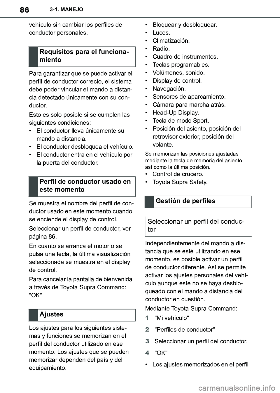 TOYOTA SUPRA 2019  Manuale de Empleo (in Spanish) 86
Supra Owners Manual_ES
3-1. MANEJO
vehículo sin cambiar los perfiles de 
conductor personales.
Para garantizar que se puede activar el 
perfil de conductor correcto, el sistema 
debe poder vincul