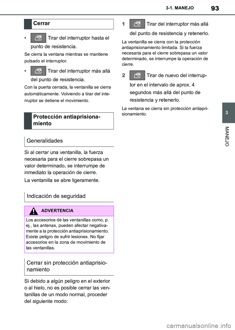 TOYOTA SUPRA 2019  Manuale de Empleo (in Spanish) 93
3
Supra Owners Manual_ES
3-1. MANEJO
MANEJO
•  Tirar del interruptor hasta el 
punto de resistencia.
Se cierra la ventana mientras se mantiene 
pulsado el interruptor.
•  Tirar del interruptor
