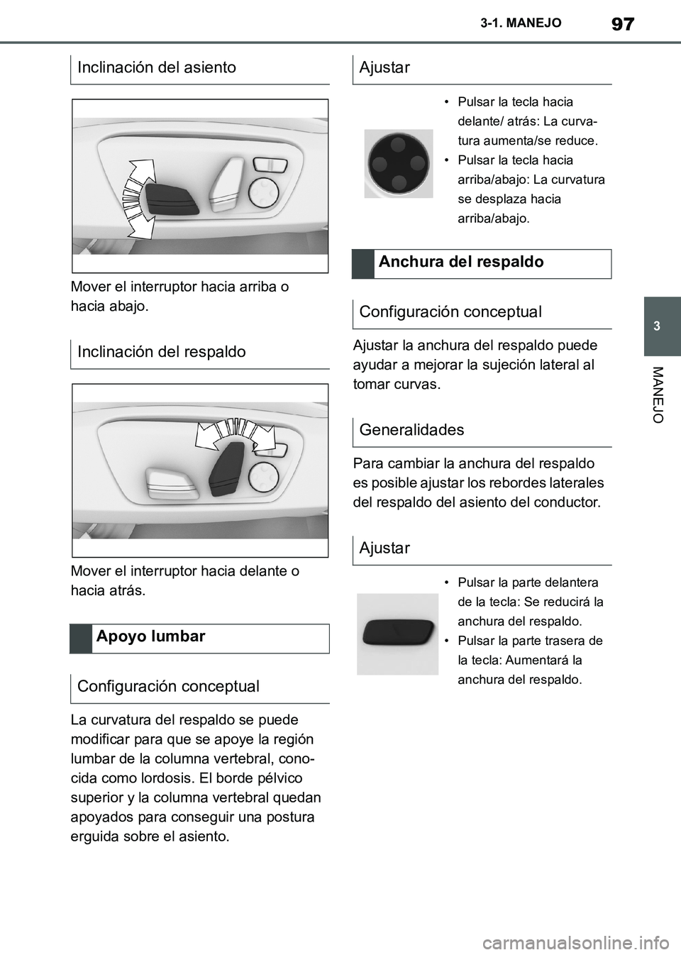 TOYOTA SUPRA 2019  Manuale de Empleo (in Spanish) 97
3
Supra Owners Manual_ES
3-1. MANEJO
MANEJO
Mover el interruptor hacia arriba o 
hacia abajo.
Mover el interruptor hacia delante o 
hacia atrás.
La curvatura del respaldo se puede 
modificar para