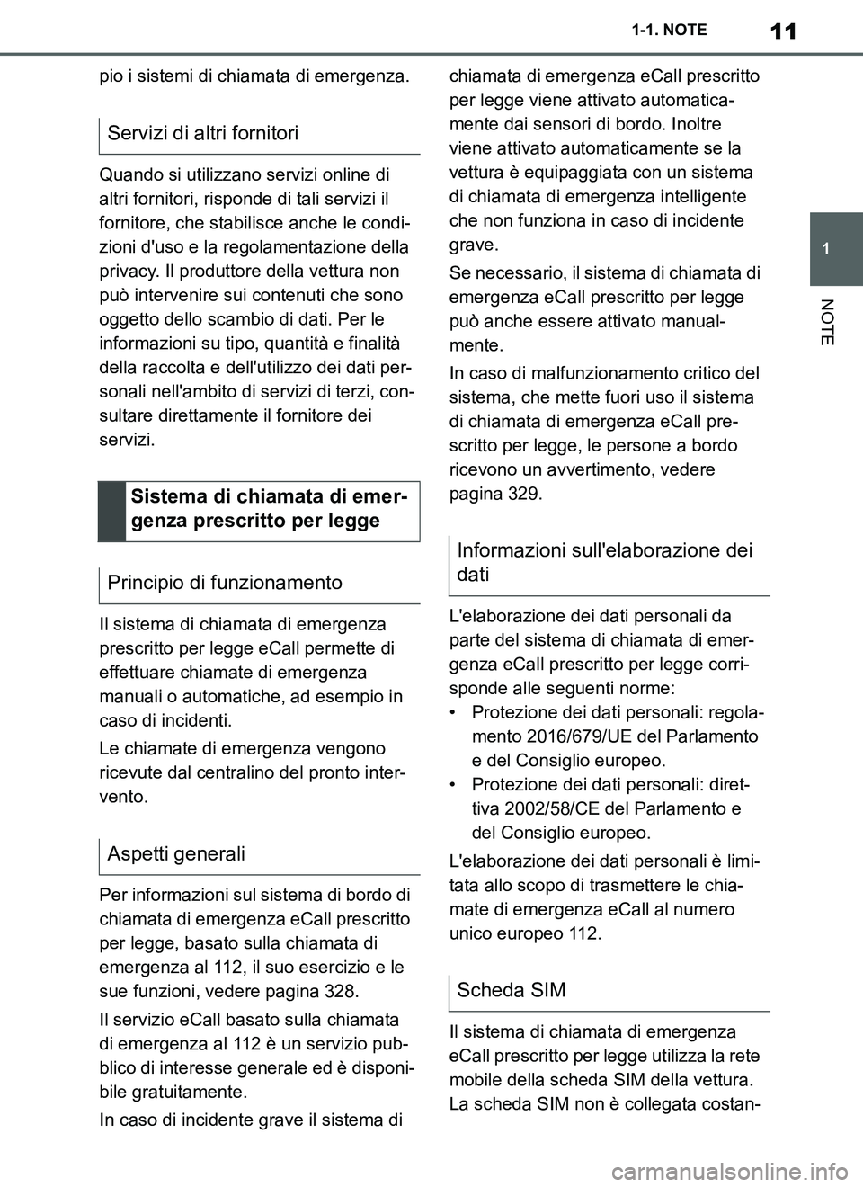 TOYOTA SUPRA 2019  Manuale duso (in Italian) 11
1
Supra Owners Manual_EL
1-1. NOTE
NOTE
pio i sistemi di chiamata di emergenza.
Quando si utilizzano servizi online di 
altri fornitori, risponde di tali servizi il 
fornitore, che stabilisce anch