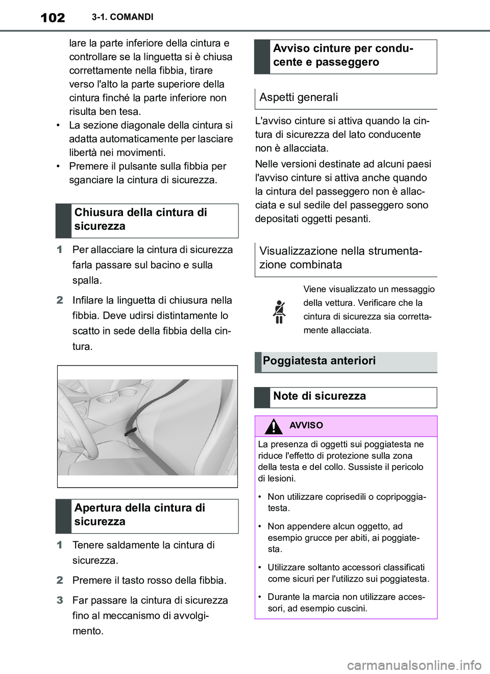 TOYOTA SUPRA 2019  Manuale duso (in Italian) 102
Supra Owners Manual_EL
3-1. COMANDI
lare la parte inferiore della cintura e 
controllare se la linguetta si è chiusa 
correttamente nella fibbia, tirare 
verso lalto la parte superiore della 
c
