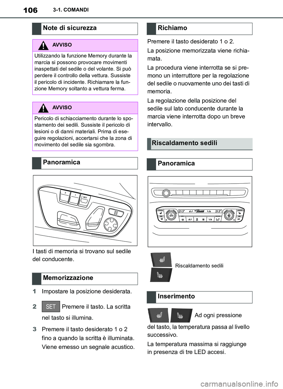 TOYOTA SUPRA 2019  Manuale duso (in Italian) 106
Supra Owners Manual_EL
3-1. COMANDI
I tasti di memoria si trovano sul sedile 
del conducente.
1Impostare la posizione desiderata.
2 Premere il tasto. La scritta 
nel tasto si illumina.
3Premere i