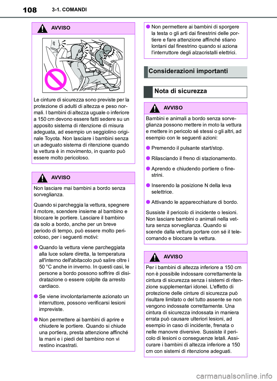 TOYOTA SUPRA 2019  Manuale duso (in Italian) 108
Supra Owners Manual_EL
3-1. COMANDI
AVVISO
Le cinture di sicurezza sono previste per la 
protezione di adulti di altezza e peso nor-
mali. I bambini di altezza uguale o inferiore 
a 150 cm devono