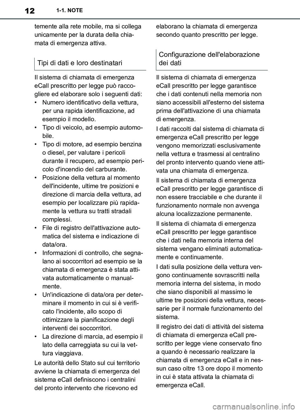 TOYOTA SUPRA 2019  Manuale duso (in Italian) 12
Supra Owners Manual_EL
1-1. NOTE
temente alla rete mobile, ma si collega 
unicamente per la durata della chia-
mata di emergenza attiva.
Il sistema di chiamata di emergenza 
eCall prescritto per l