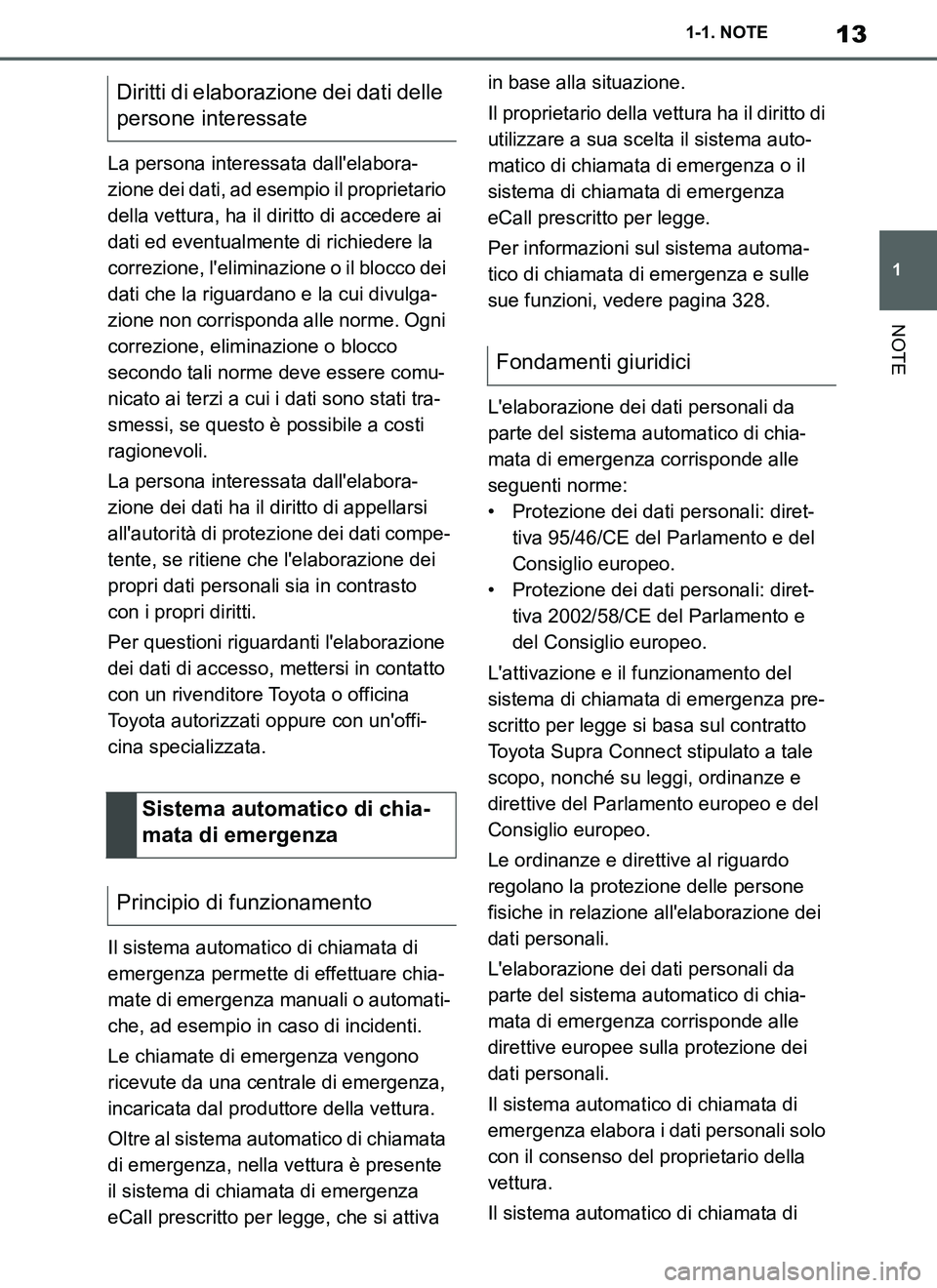 TOYOTA SUPRA 2019  Manuale duso (in Italian) 13
1
Supra Owners Manual_EL
1-1. NOTE
NOTE
La persona interessata dallelabora-
zione dei dati, ad esempio il proprietario 
della vettura, ha il diritto di accedere ai 
dati ed eventualmente di richi