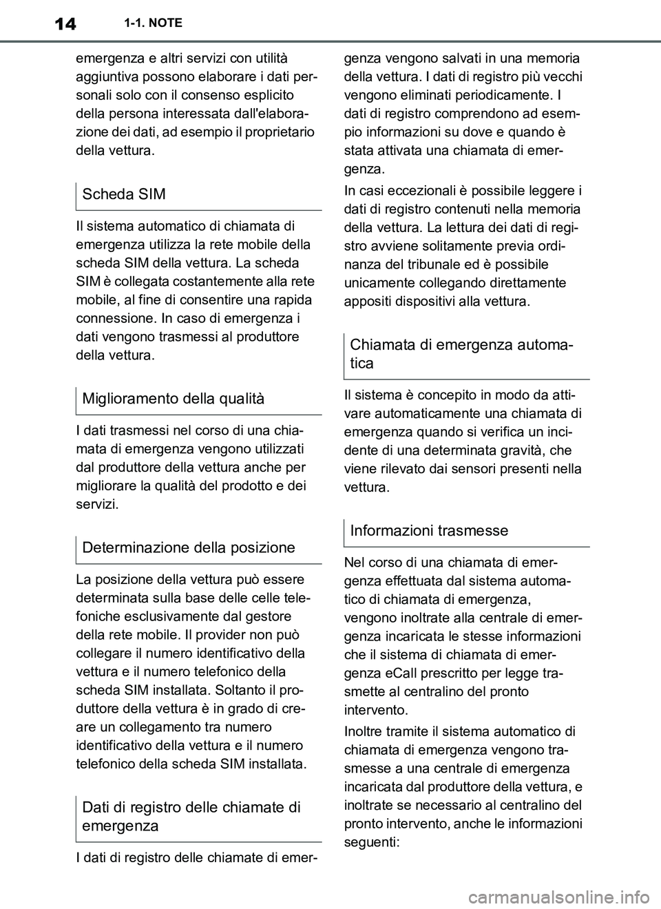 TOYOTA SUPRA 2019  Manuale duso (in Italian) 14
Supra Owners Manual_EL
1-1. NOTE
emergenza e altri servizi con utilità 
aggiuntiva possono elaborare i dati per-
sonali solo con il consenso esplicito 
della persona interessata dallelabora-
zio