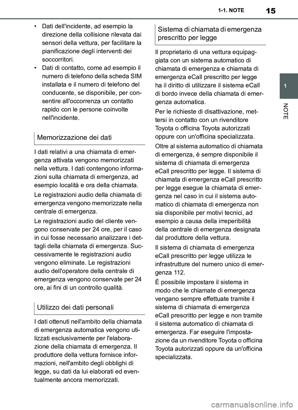 TOYOTA SUPRA 2019  Manuale duso (in Italian) 15
1
Supra Owners Manual_EL
1-1. NOTE
NOTE
• Dati dellincidente, ad esempio la 
direzione della collisione rilevata dai 
sensori della vettura, per facilitare la 
pianificazione degli interventi d