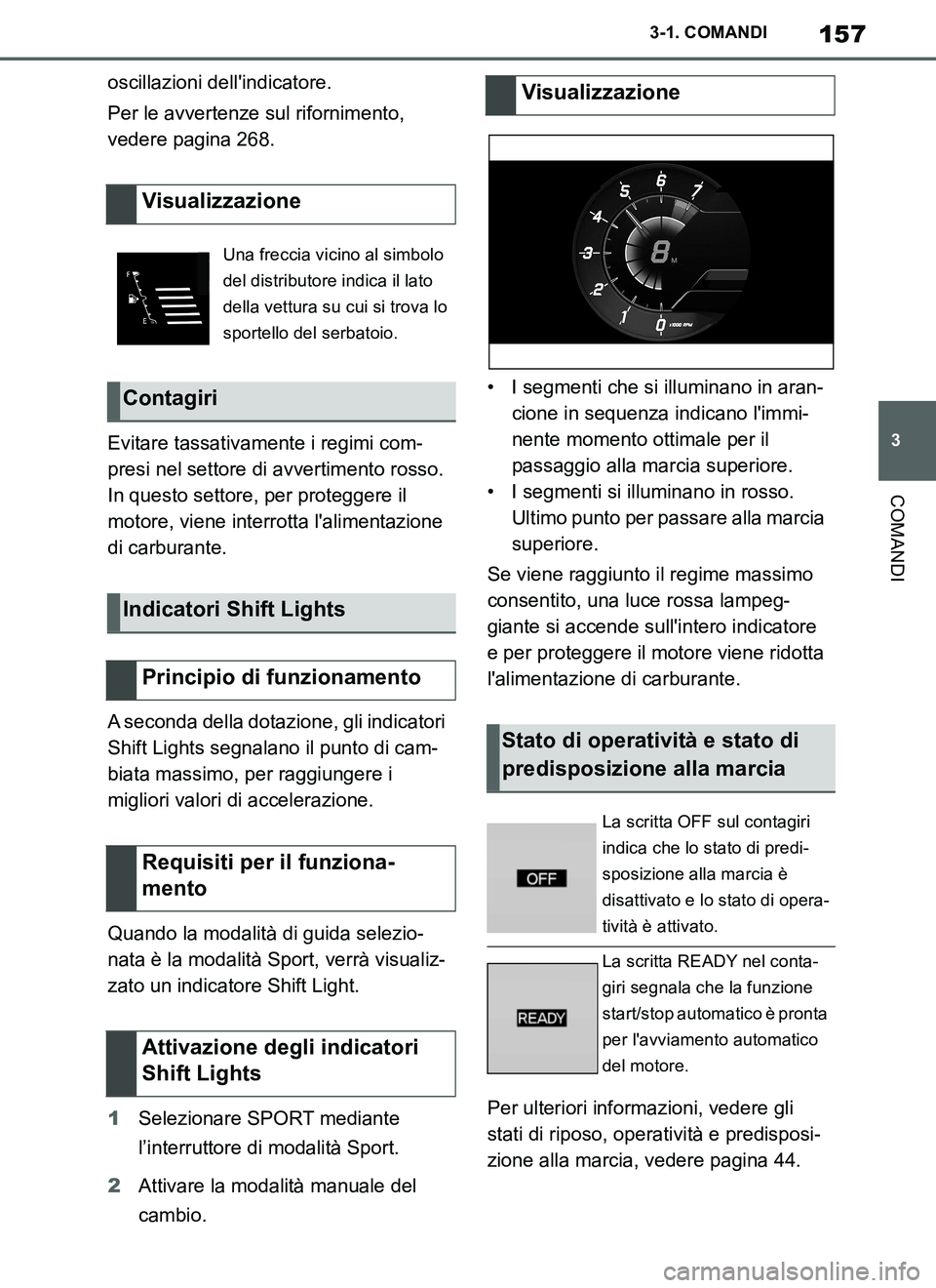 TOYOTA SUPRA 2019 Manuale duso (in Italian) 157
3
Supra Owners Manual_EL
3-1. COMANDI
COMANDI
oscillazioni dellindicatore.
Per le avvertenze sul rifornimento,
vedere pagina 268.
Evitare tassativamente i regimi com-
presi nel settore di avver TOYOTA SUPRA 2019 Manuale duso (in Italian) 157
3
Supra Owners Manual_EL
3-1. COMANDI
COMANDI
oscillazioni dellindicatore.
Per le avvertenze sul rifornimento,
vedere pagina 268.
Evitare tassativamente i regimi com-
presi nel settore di avver