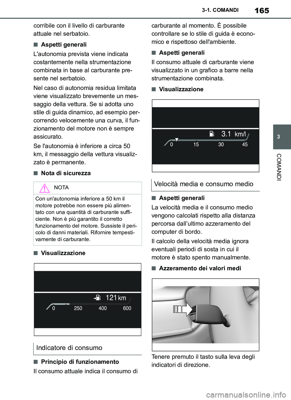 TOYOTA SUPRA 2019  Manuale duso (in Italian) 165
3
Supra Owners Manual_EL
3-1. COMANDI
COMANDI
corribile con il livello di carburante 
attuale nel serbatoio.
■Aspetti generali
Lautonomia prevista viene indicata 
costantemente nella strumenta