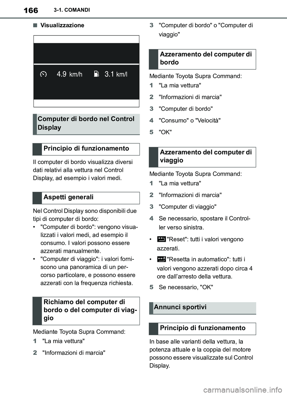 TOYOTA SUPRA 2019  Manuale duso (in Italian) 166
Supra Owners Manual_EL
3-1. COMANDI
■Visualizzazione
Il computer di bordo visualizza diversi 
dati relativi alla vettura nel Control 
Display, ad esempio i valori medi.
Nel Control Display sono