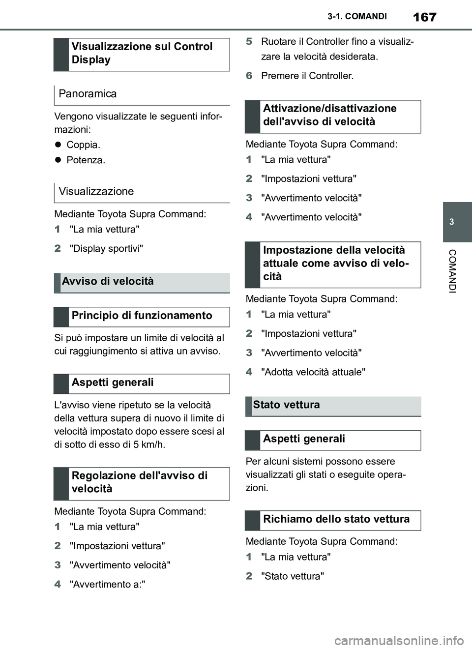 TOYOTA SUPRA 2019  Manuale duso (in Italian) 167
3
Supra Owners Manual_EL
3-1. COMANDI
COMANDI
Vengono visualizzate le seguenti infor-
mazioni:
Coppia.
Potenza.
Mediante Toyota Supra Command:
1"La mia vettura"
2"Display sportivi"
Si può 