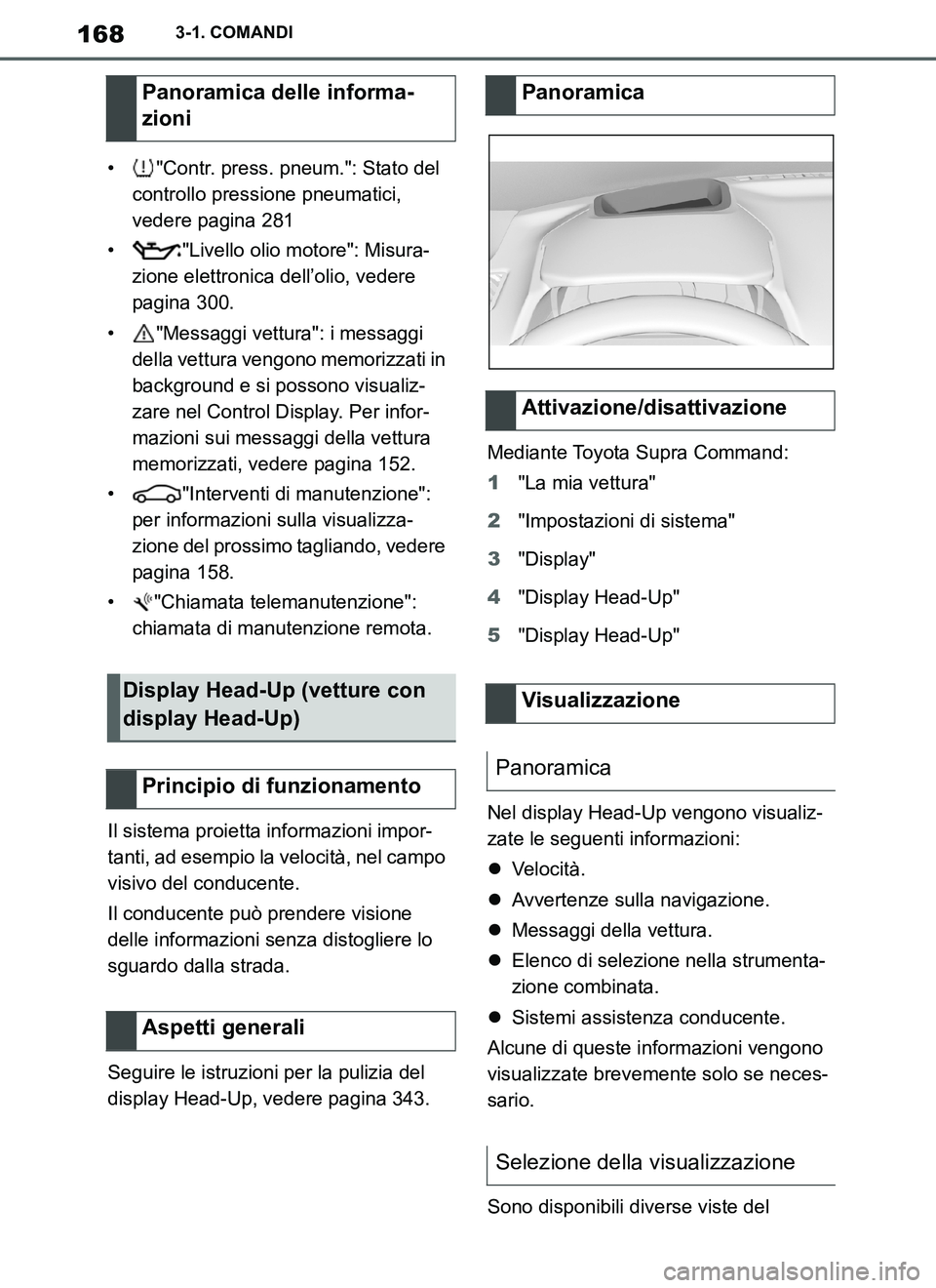 TOYOTA SUPRA 2019  Manuale duso (in Italian) 168
Supra Owners Manual_EL
3-1. COMANDI
• "Contr. press. pneum.": Stato del 
controllo pressione pneumatici, 
vedere pagina 281
• "Livello olio motore": Misura-
zione elettronica dell’olio, ved