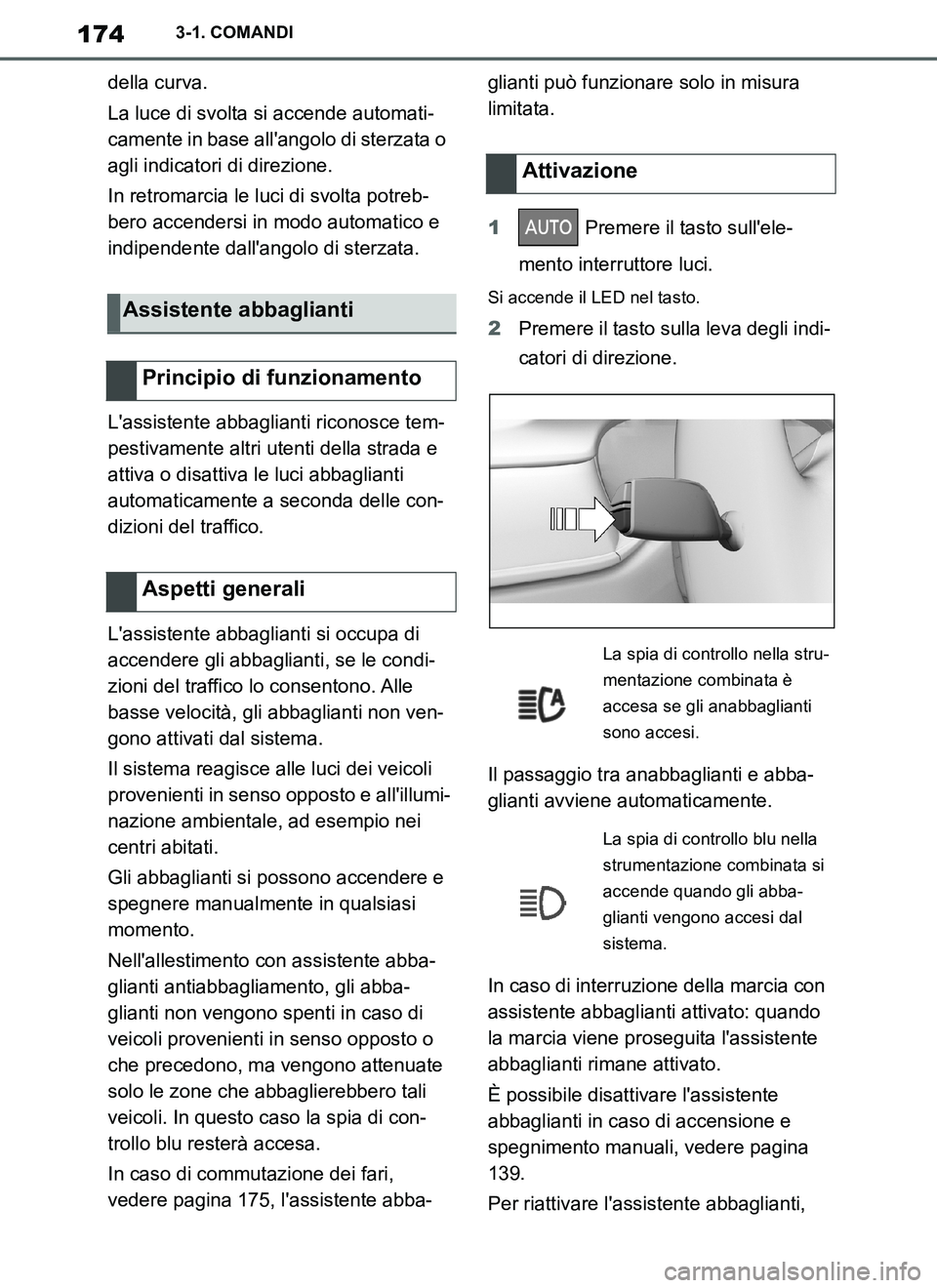 TOYOTA SUPRA 2019  Manuale duso (in Italian) 174
Supra Owners Manual_EL
3-1. COMANDI
della curva.
La luce di svolta si accende automati-
camente in base allangolo di sterzata o 
agli indicatori di direzione.
In retromarcia le luci di svolta po