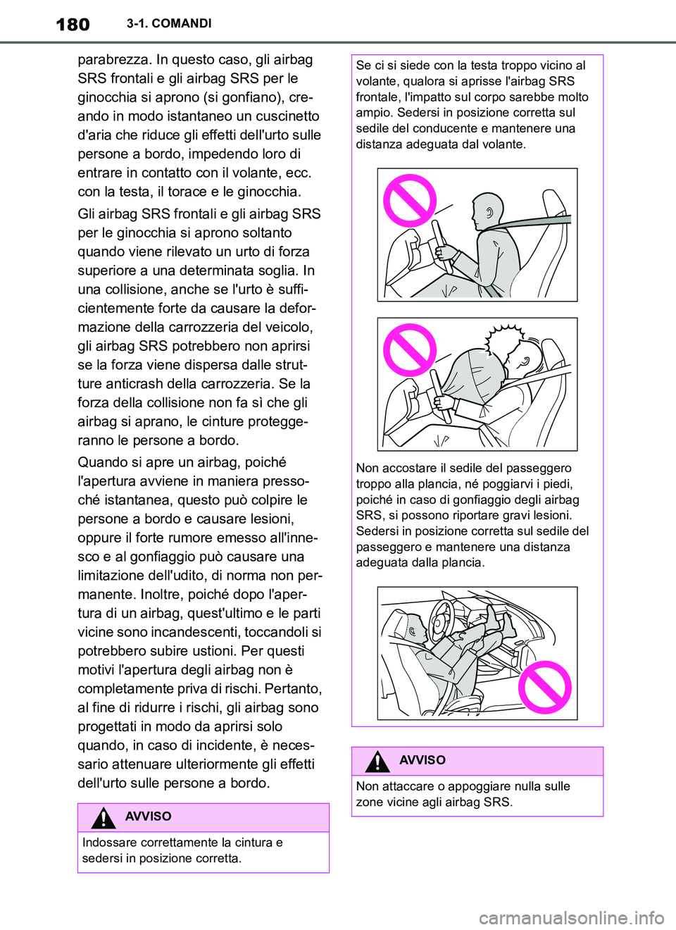 TOYOTA SUPRA 2019  Manuale duso (in Italian) 180
Supra Owners Manual_EL
3-1. COMANDI
parabrezza. In questo caso, gli airbag 
SRS frontali e gli airbag SRS per le 
ginocchia si aprono (si gonfiano), cre-
ando in modo istantaneo un cuscinetto 
d