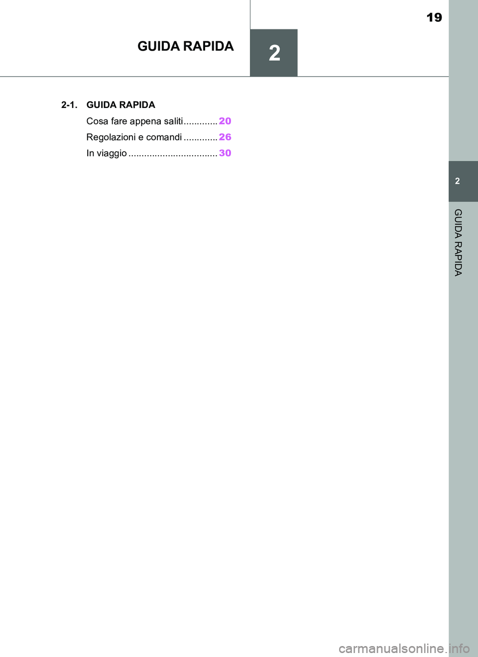 TOYOTA SUPRA 2019  Manuale duso (in Italian) 2
19
Supra Owners Manual_EL
2
GUIDA RAPIDA
GUIDA RAPIDA
.2-1. GUIDA RAPIDA
Cosa fare appena saliti .............20
Regolazioni e comandi .............26
In viaggio ..................................3