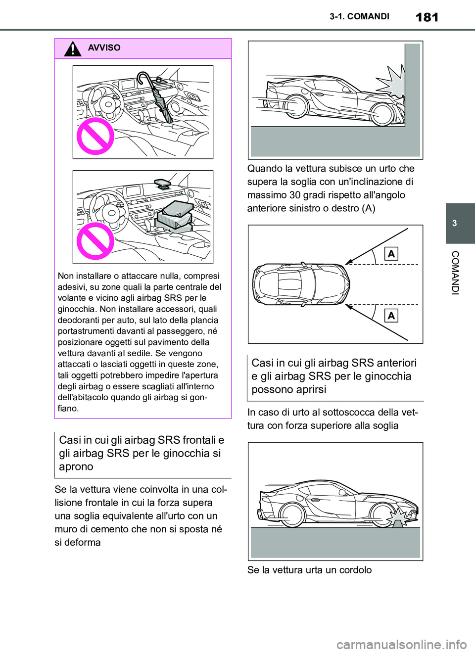 TOYOTA SUPRA 2019 Manuale duso (in Italian) 181
3
Supra Owners Manual_EL
3-1. COMANDI
COMANDI
Se la vettura viene coinvolta in una col-
lisione frontale in cui la forza supera
una soglia equivalente allurto con un
muro di cemento che non si TOYOTA SUPRA 2019 Manuale duso (in Italian) 181
3
Supra Owners Manual_EL
3-1. COMANDI
COMANDI
Se la vettura viene coinvolta in una col-
lisione frontale in cui la forza supera
una soglia equivalente allurto con un
muro di cemento che non si