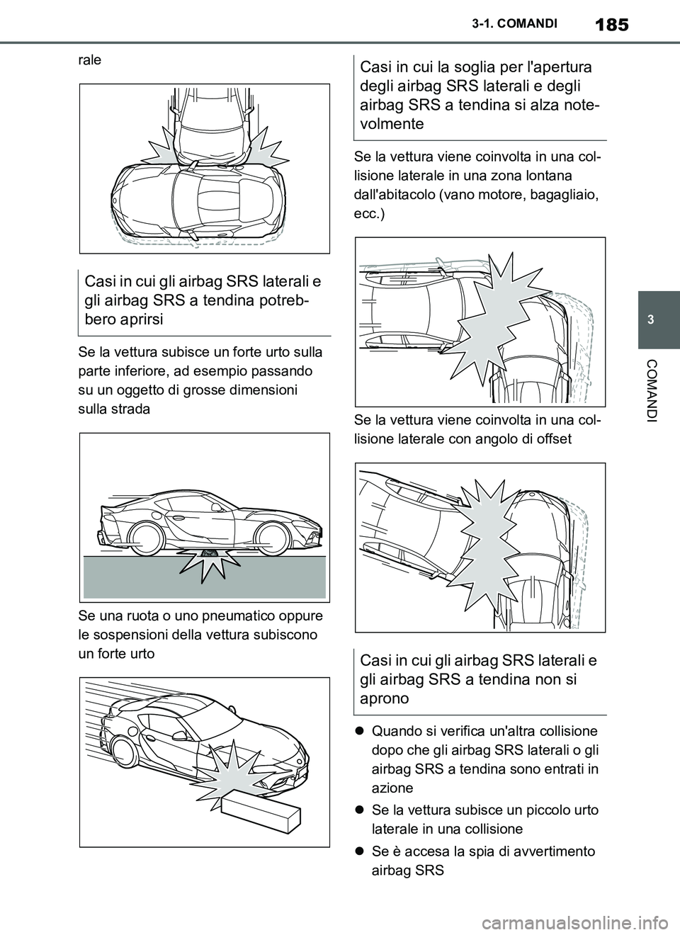 TOYOTA SUPRA 2019 Manuale duso (in Italian) 185
3
Supra Owners Manual_EL
3-1. COMANDI
COMANDI
rale
Se la vettura subisce un forte urto sulla
parte inferiore, ad esempio passando
su un oggetto di grosse dimensioni
sulla strada
Se una ruota o TOYOTA SUPRA 2019 Manuale duso (in Italian) 185
3
Supra Owners Manual_EL
3-1. COMANDI
COMANDI
rale
Se la vettura subisce un forte urto sulla
parte inferiore, ad esempio passando
su un oggetto di grosse dimensioni
sulla strada
Se una ruota o