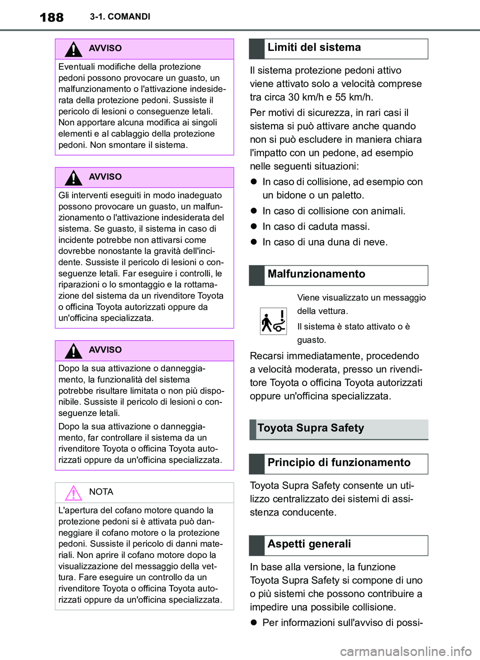 TOYOTA SUPRA 2019 Manuale duso (in Italian) 188
Supra Owners Manual_EL
3-1. COMANDI
Il sistema protezione pedoni attivo
viene attivato solo a velocità comprese
tra circa 30 km/h e 55 km/h.
Per motivi di sicurezza, in rari casi il
sistema s TOYOTA SUPRA 2019 Manuale duso (in Italian) 188
Supra Owners Manual_EL
3-1. COMANDI
Il sistema protezione pedoni attivo
viene attivato solo a velocità comprese
tra circa 30 km/h e 55 km/h.
Per motivi di sicurezza, in rari casi il
sistema s