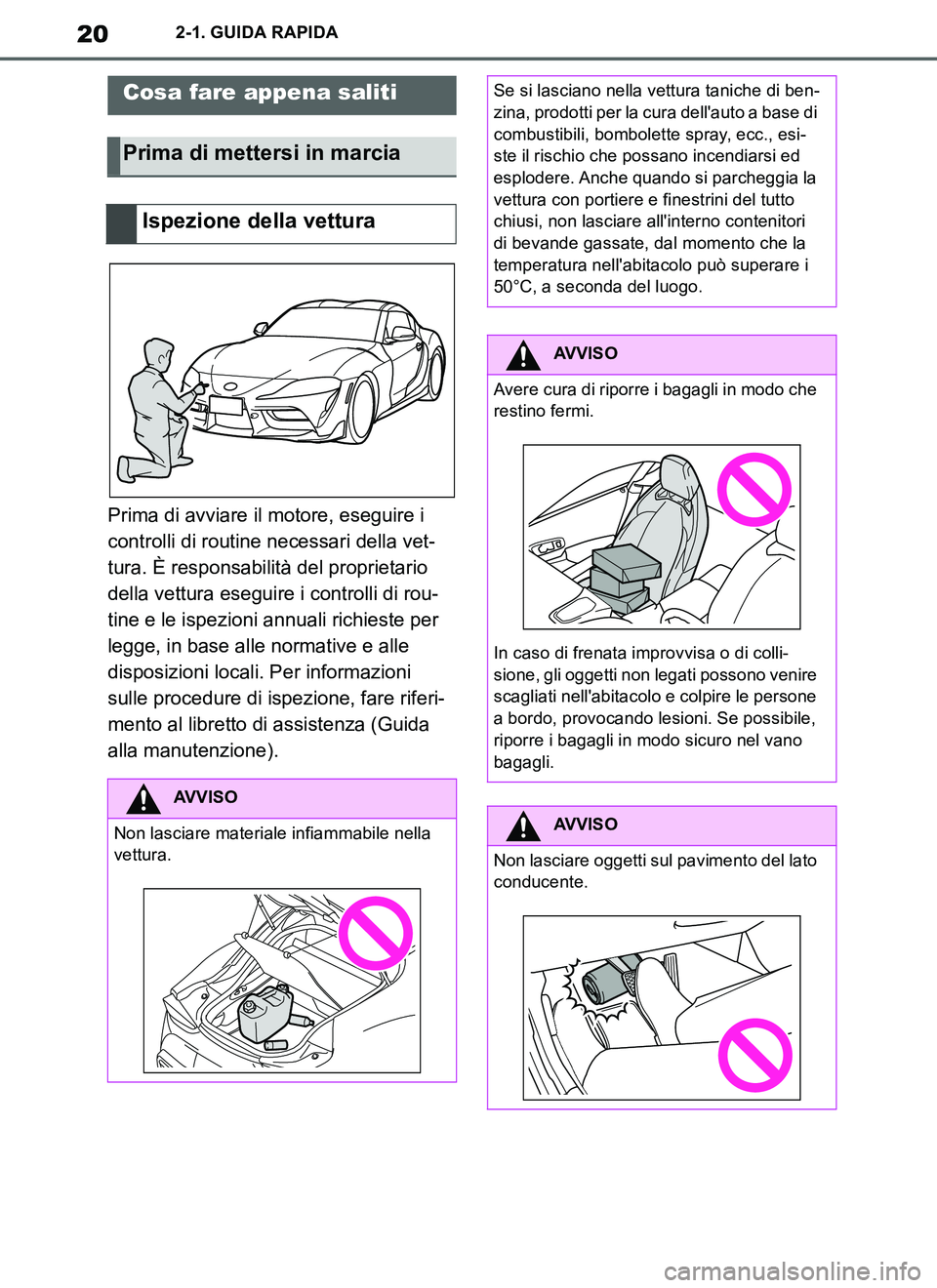 TOYOTA SUPRA 2019  Manuale duso (in Italian) 20
Supra Owners Manual_EL
2-1. GUIDA RAPIDA
2-1.GUIDA R APIDA
Prima di avviare il motore, eseguire i 
controlli di routine necessari della vet-
tura. È responsabilità del proprietario 
della vettur