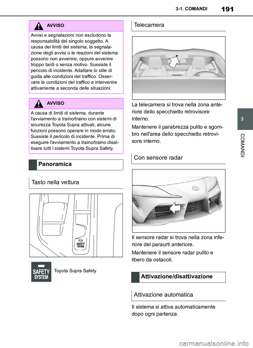 TOYOTA SUPRA 2019 Manuale duso (in Italian) 191
3
Supra Owners Manual_EL
3-1. COMANDI
COMANDI
La telecamera si trova nella zona ante-
riore dello specchietto retrovisore
interno.
Mantenere il parabrezza pulito e sgom-
bro nellarea dello spec TOYOTA SUPRA 2019 Manuale duso (in Italian) 191
3
Supra Owners Manual_EL
3-1. COMANDI
COMANDI
La telecamera si trova nella zona ante-
riore dello specchietto retrovisore
interno.
Mantenere il parabrezza pulito e sgom-
bro nellarea dello spec