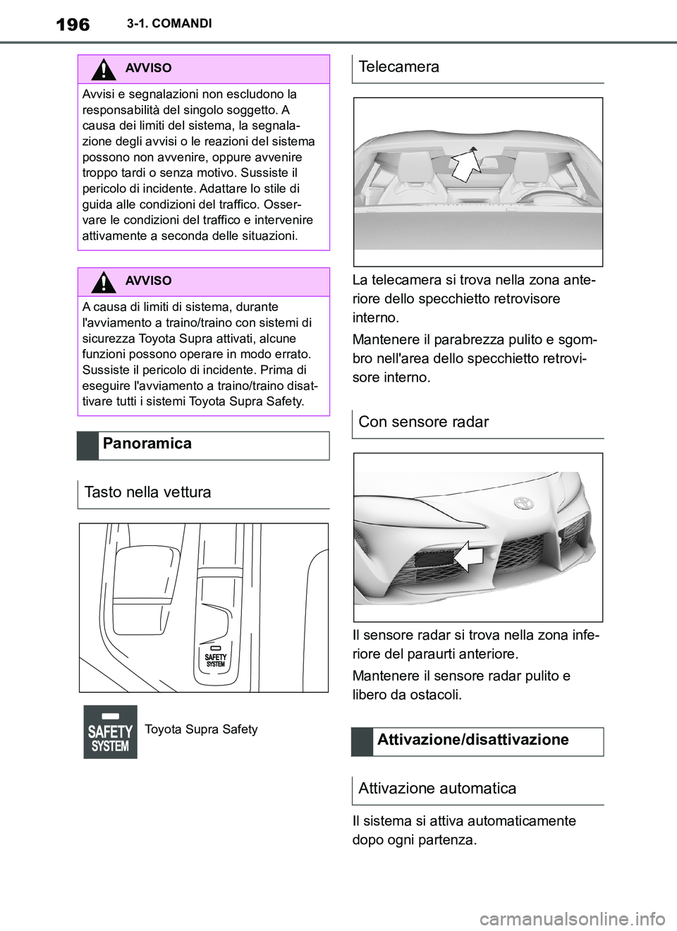 TOYOTA SUPRA 2019 Manuale duso (in Italian) 196
Supra Owners Manual_EL
3-1. COMANDI
La telecamera si trova nella zona ante-
riore dello specchietto retrovisore
interno.
Mantenere il parabrezza pulito e sgom-
bro nellarea dello specchietto re TOYOTA SUPRA 2019 Manuale duso (in Italian) 196
Supra Owners Manual_EL
3-1. COMANDI
La telecamera si trova nella zona ante-
riore dello specchietto retrovisore
interno.
Mantenere il parabrezza pulito e sgom-
bro nellarea dello specchietto re
