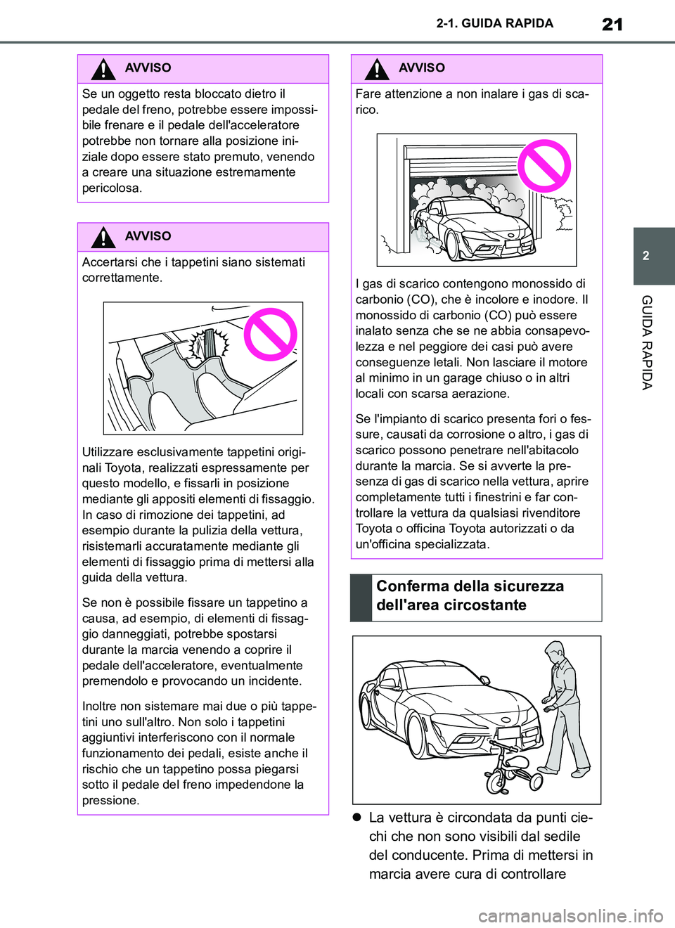TOYOTA SUPRA 2019 Manuale duso (in Italian) 21
2
Supra Owners Manual_EL
2-1. GUIDA RAPIDA
GUIDA RAPIDA
La vettura è circondata da punti cie-
chi che non sono visibili dal sedile
del conducente. Prima di mettersi in
marcia avere cura di c TOYOTA SUPRA 2019 Manuale duso (in Italian) 21
2
Supra Owners Manual_EL
2-1. GUIDA RAPIDA
GUIDA RAPIDA
La vettura è circondata da punti cie-
chi che non sono visibili dal sedile
del conducente. Prima di mettersi in
marcia avere cura di c