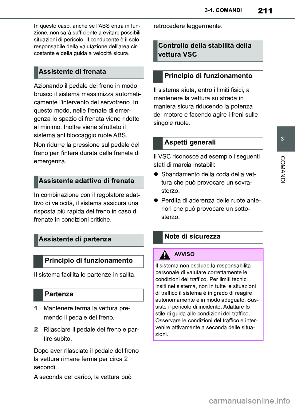 TOYOTA SUPRA 2019 Manuale duso (in Italian) 211
3
Supra Owners Manual_EL
3-1. COMANDI
COMANDI
In questo caso, anche se lABS entra in fun-
zione, non sarà sufficiente a evitare possibili
situazioni di pericolo. Il conducente è il solo
resp TOYOTA SUPRA 2019 Manuale duso (in Italian) 211
3
Supra Owners Manual_EL
3-1. COMANDI
COMANDI
In questo caso, anche se lABS entra in fun-
zione, non sarà sufficiente a evitare possibili
situazioni di pericolo. Il conducente è il solo
resp