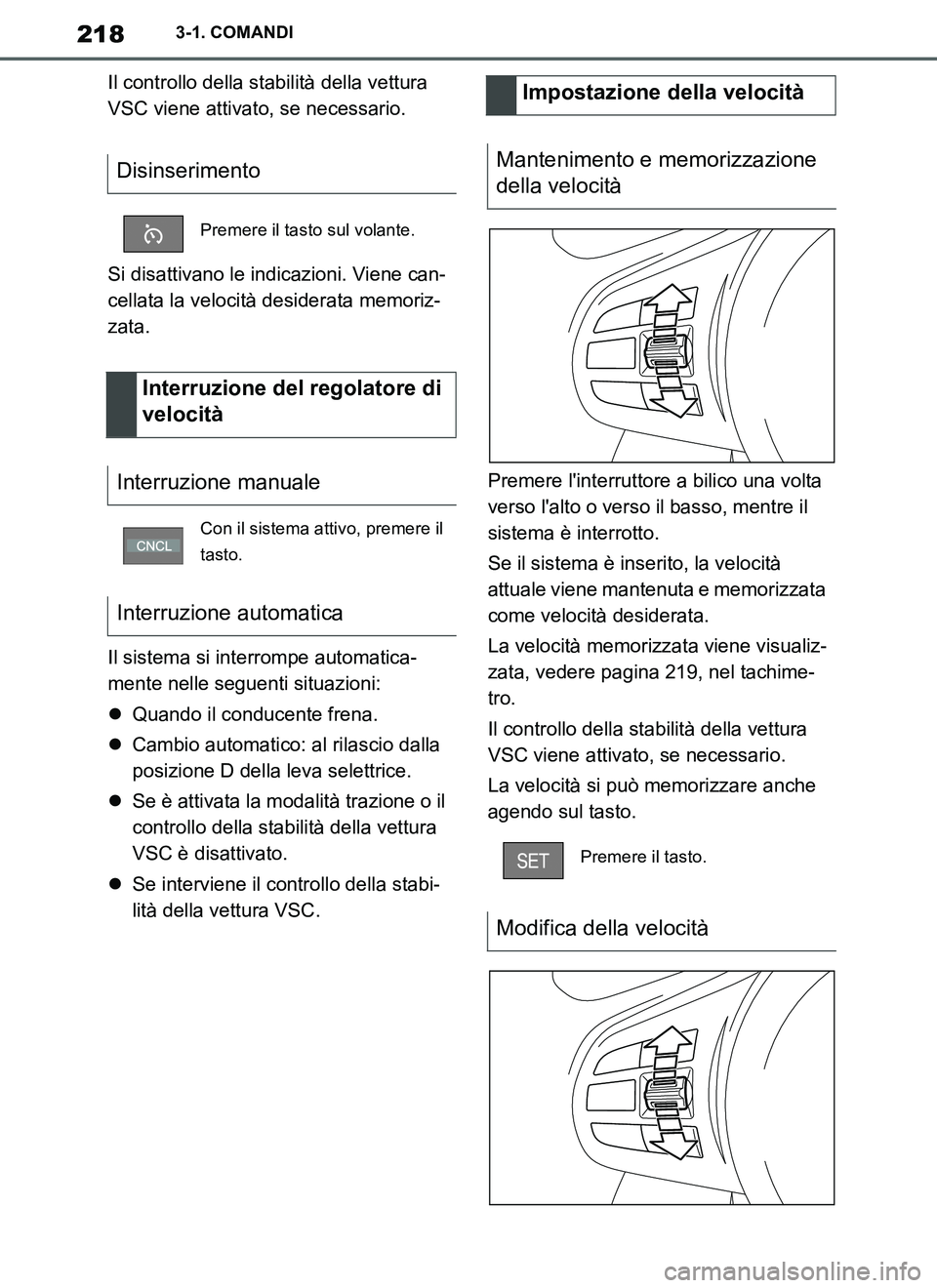 TOYOTA SUPRA 2019 Manuale duso (in Italian) 218
Supra Owners Manual_EL
3-1. COMANDI
Il controllo della stabilità della vettura
VSC viene attivato, se necessario.
Si disattivano le indicazioni. Viene can-
cellata la velocità desiderata memor TOYOTA SUPRA 2019 Manuale duso (in Italian) 218
Supra Owners Manual_EL
3-1. COMANDI
Il controllo della stabilità della vettura
VSC viene attivato, se necessario.
Si disattivano le indicazioni. Viene can-
cellata la velocità desiderata memor