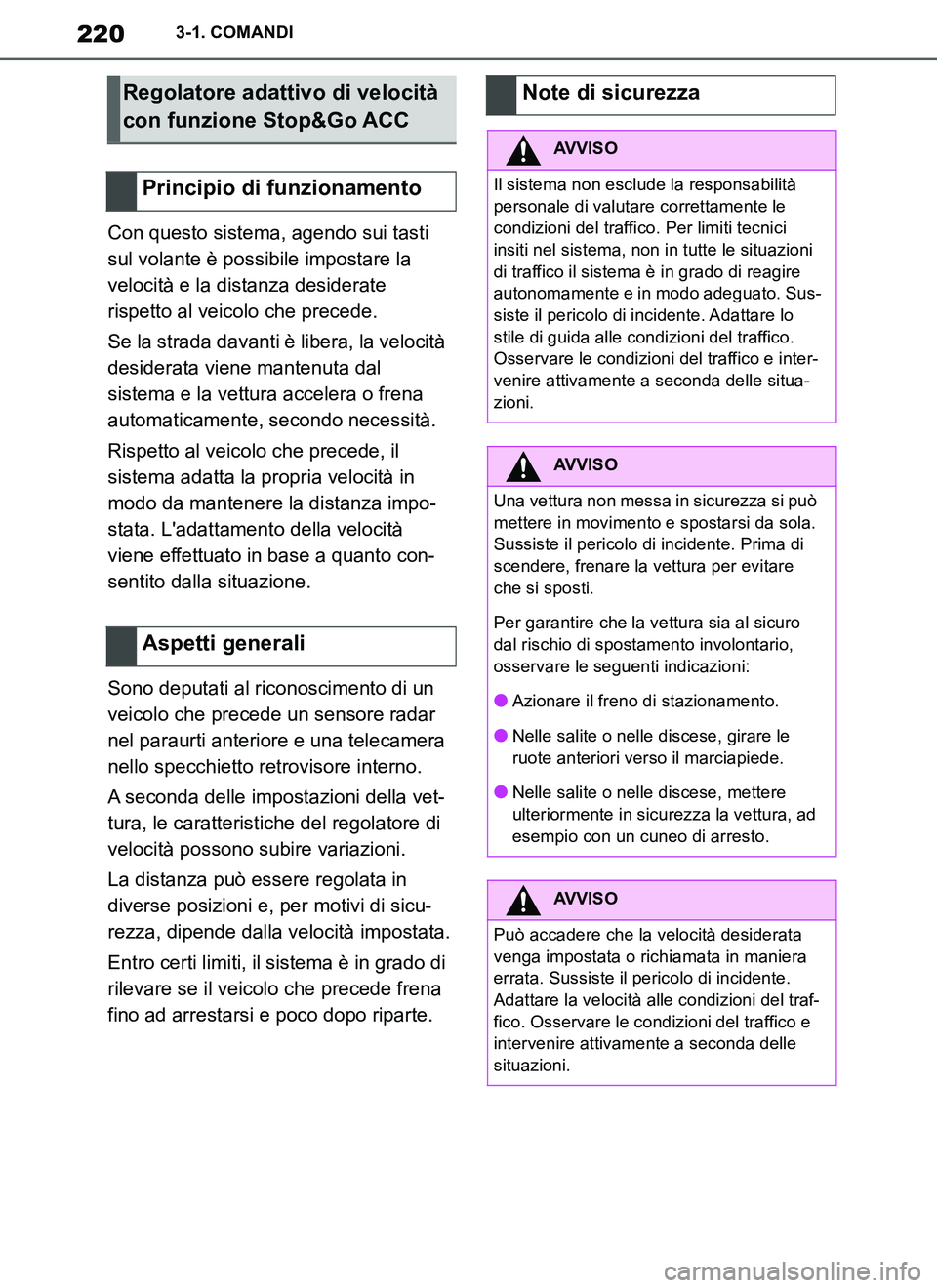 TOYOTA SUPRA 2019 Manuale duso (in Italian) 220
Supra Owners Manual_EL
3-1. COMANDI
Con questo sistema, agendo sui tasti
sul volante è possibile impostare la
velocità e la distanza desiderate
rispetto al veicolo che precede.
Se la strada TOYOTA SUPRA 2019 Manuale duso (in Italian) 220
Supra Owners Manual_EL
3-1. COMANDI
Con questo sistema, agendo sui tasti
sul volante è possibile impostare la
velocità e la distanza desiderate
rispetto al veicolo che precede.
Se la strada