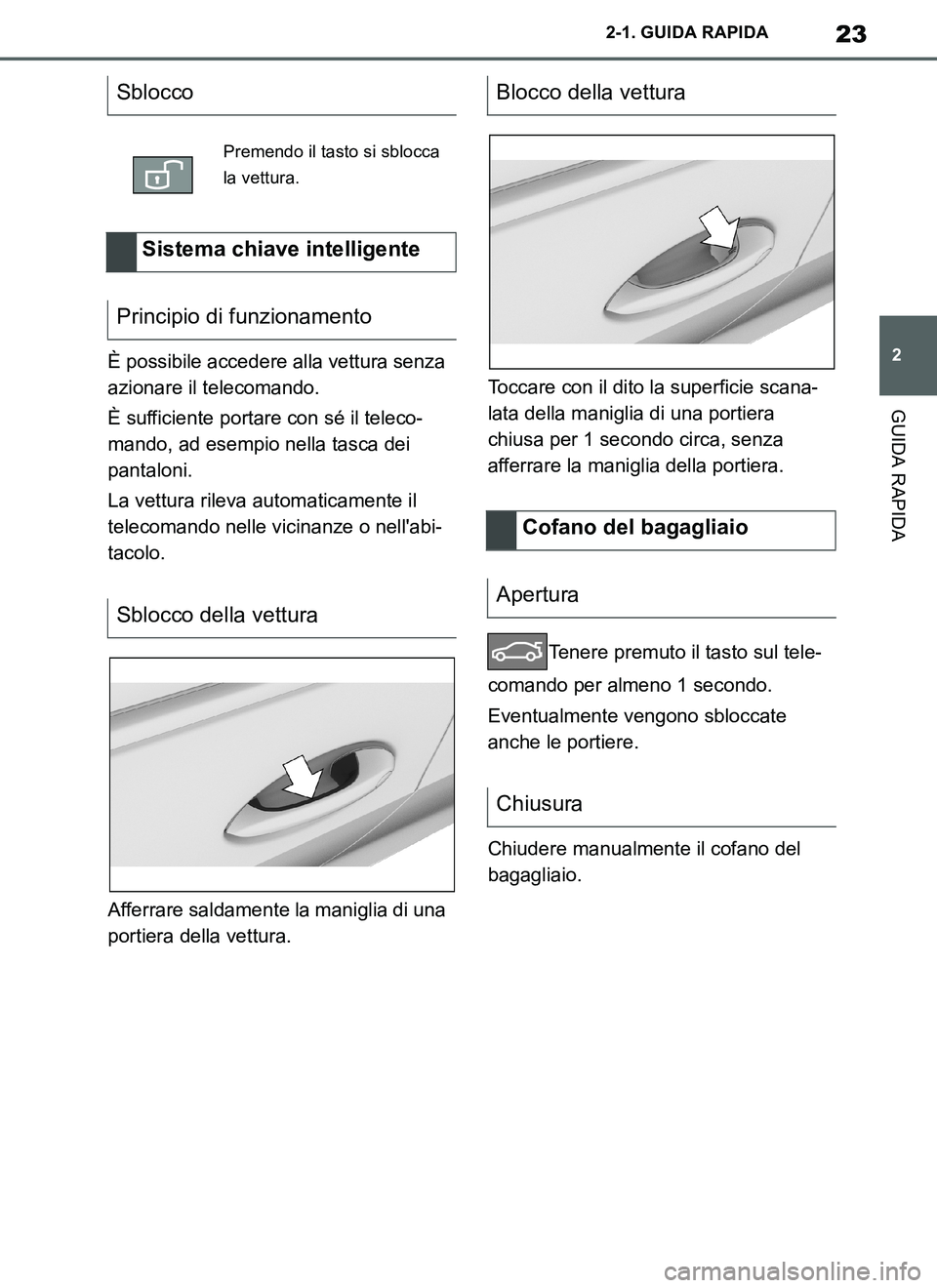TOYOTA SUPRA 2019 Manuale duso (in Italian) 23
2
Supra Owners Manual_EL
2-1. GUIDA RAPIDA
GUIDA RAPIDA
È possibile accedere alla vettura senza
azionare il telecomando.
È sufficiente portare con sé il teleco-
mando, ad esempio nella tasca d TOYOTA SUPRA 2019 Manuale duso (in Italian) 23
2
Supra Owners Manual_EL
2-1. GUIDA RAPIDA
GUIDA RAPIDA
È possibile accedere alla vettura senza
azionare il telecomando.
È sufficiente portare con sé il teleco-
mando, ad esempio nella tasca d