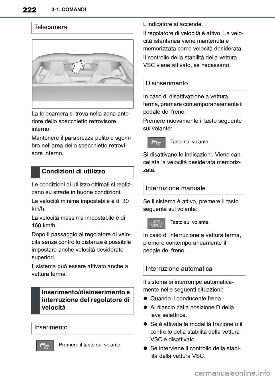 TOYOTA SUPRA 2019 Manuale duso (in Italian) 222
Supra Owners Manual_EL
3-1. COMANDI
La telecamera si trova nella zona ante-
riore dello specchietto retrovisore
interno.
Mantenere il parabrezza pulito e sgom-
bro nellarea dello specchietto re TOYOTA SUPRA 2019 Manuale duso (in Italian) 222
Supra Owners Manual_EL
3-1. COMANDI
La telecamera si trova nella zona ante-
riore dello specchietto retrovisore
interno.
Mantenere il parabrezza pulito e sgom-
bro nellarea dello specchietto re
