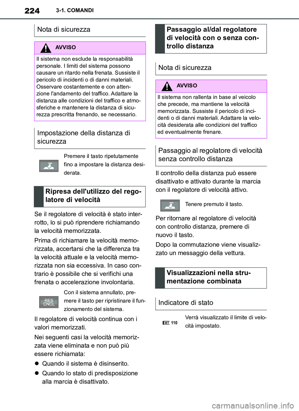 TOYOTA SUPRA 2019 Manuale duso (in Italian) 224
Supra Owners Manual_EL
3-1. COMANDI
Se il regolatore di velocità è stato inter-
rotto, lo si può riprendere richiamando
la velocità memorizzata.
Prima di richiamare la velocità memo-
rizzat TOYOTA SUPRA 2019 Manuale duso (in Italian) 224
Supra Owners Manual_EL
3-1. COMANDI
Se il regolatore di velocità è stato inter-
rotto, lo si può riprendere richiamando
la velocità memorizzata.
Prima di richiamare la velocità memo-
rizzat