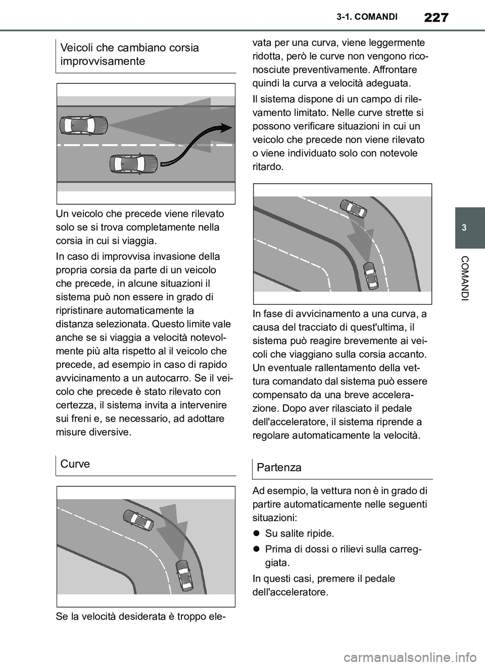 TOYOTA SUPRA 2019 Manuale duso (in Italian) 227
3
Supra Owners Manual_EL
3-1. COMANDI
COMANDI
Un veicolo che precede viene rilevato
solo se si trova completamente nella
corsia in cui si viaggia.
In caso di improvvisa invasione della
propria TOYOTA SUPRA 2019 Manuale duso (in Italian) 227
3
Supra Owners Manual_EL
3-1. COMANDI
COMANDI
Un veicolo che precede viene rilevato
solo se si trova completamente nella
corsia in cui si viaggia.
In caso di improvvisa invasione della
propria